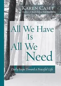 «All We Have Is All We Need» by Karen Casey