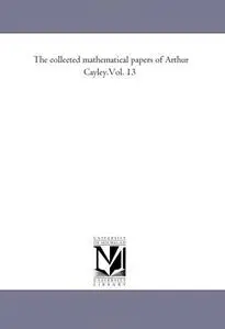 The collected mathematical papers of Arthur Cayley