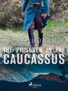 «The Prisoner in the Caucassus» by Leo Tolstoy