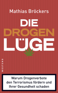 Mathias Bröckers - Die Drogenlüge - Warum Drogenverbote den Terrorismus fördern und Ihrer Gesundheit schaden