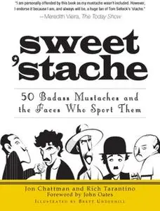 «Sweet 'stache: 50 Badass Mustaches and the Faces Who Sport Them» by Jon Chattman,Rich Tarantino