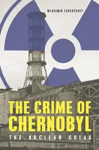 «The Crime of Chernobyl» by Wladimir Tchertkoff