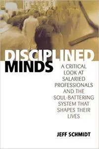 Disciplined Minds: A Critical Look at Salaried Professionals and the Soul-battering System That Shap
