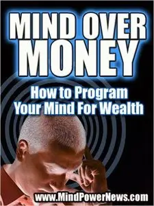 Mind Over Money: How to Program Your Mind For Wealth