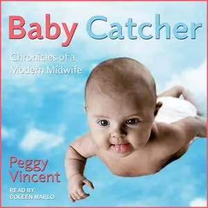 «Baby Catcher: Chronicles of a Modern Midwife» by Peggy Vincent