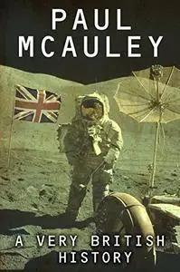 A Very British History: The Best Science Fiction Stories of Paul McAuley, 1985 – 2011