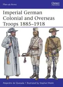 Imperial German Colonial and Overseas Troops 1885–1918 ( Osprey Men-at-Arms 490)