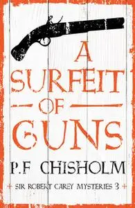 «A Surfeit of Guns» by P.F. Chisholm