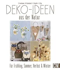 Deko-Ideen aus der Natur: Für Frühling, Sommer, Herbst & Winter, Auflage: 2