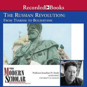 The Russian Revolution: From Tsarism to Bolshevism (The Modern Scholar) [Audiobook] {REpost}