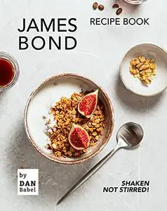 James Bond Recipe Book : Shaken Not Stirred!