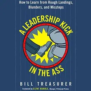 A Leadership Kick in the Ass: How to Learn from Rough Landings, Blunders, and Missteps [Audiobook]