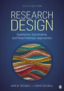 Research Design: Qualitative, Quantitative, and Mixed Methods Approaches, 6th Edition