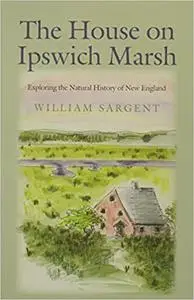 The House on Ipswich Marsh: Exploring the Natural History of New England