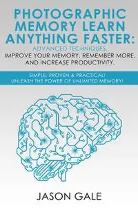 «Photographic Memory Learn Anything Faster Advanced Techniques, Improve Your Memory, Remember More, And Increase Product