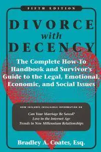 Divorce with Decency: The Complete How-To Handbook and Survivor’s Guide to the Legal, Emotional, Economic, and..., 5th Edition