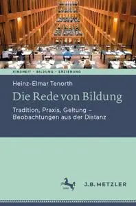 Die Rede von Bildung: Tradition, Praxis, Geltung - Beobachtungen aus der Distanz