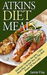 Atkins Diet Meals: Delicious Healthy Recipes, 7 Day Meal