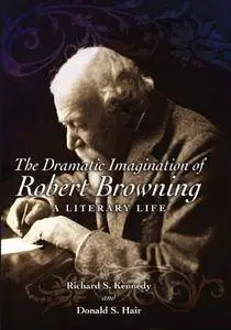 The Dramatic Imagination of Robert Browning: A Literary Life [Repost]