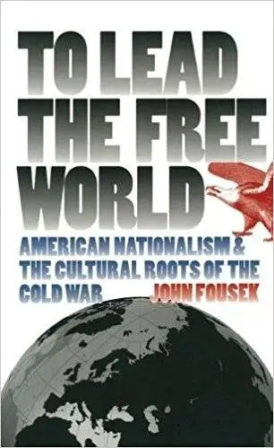 To Lead the Free World: American Nationalism and the Cultural Roots of the Cold War (Repost)