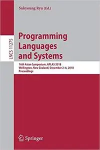 Programming Languages and Systems: 16th Asian Symposium, APLAS 2018, Wellington, New Zealand, December 2–6, 2018, Procee