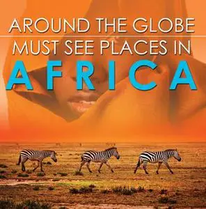 «Around The Globe – Must See Places in Africa» by Baby Professor