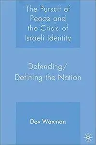The Pursuit of Peace and the Crisis of Israeli Identity: Defending/Defining the Nation