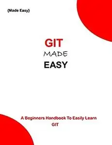 GIT MADE EASY: A beginners Handbook to easily learn git programming