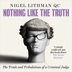 Nothing Like the Truth: The Trial and Tribulations of a Criminal Judge [Audiobook]