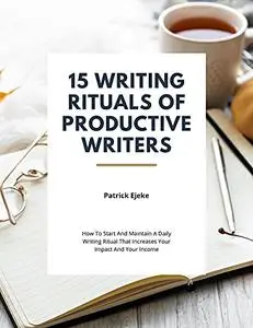 15 WRITING RITUALS OF PRODUCTIVE WRITERS