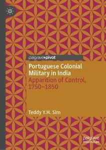 Portuguese Colonial Military in India: Apparition of Control, 1750--1850