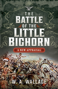 The Battle of the Little Bighorn: A New Appraisal