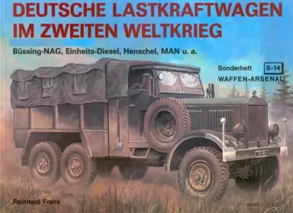 Deutsche Lastkraftwagen im Zweiten Weltkrieg: Bussing-NAG, Einheits-Diesel, Henschel, MAN u.a. (Waffen-Arsenal Sonderheft S-14)
