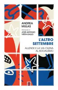 Andrea Mulas - L’altro settembre. Allende e la via cilena al socialismo