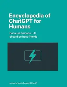 Encyclopedia of ChatGPT for Humans: Because humans + AI should be best friends