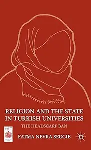 Religion and the State in Turkish Universities: The Headscarf Ban