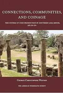 Connections, Communities, and Coinage: The System of Coin Production in Southern Asia Minor, AD 218–276