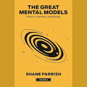 Physics, Chemistry, and Biology: The Great Mental Models, Volume 2, 2024 Edition [Audiobook]