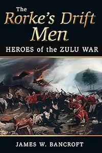 The Rorke's Drift Men: Heroes of the Zulu War