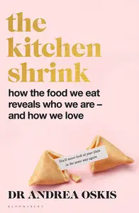 The Kitchen Shrink : How the Food We Eat Reveals Who We Are - and How We Love