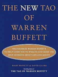 The New Tao of Warren Buffett: Wisdom from Warren Buffett to Help Guide You to Wealth and Make the Best Decisions About