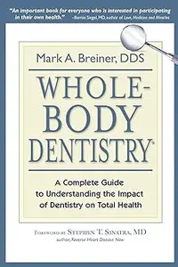 Whole-Body Dentistry®: A Complete Guide to Understanding the Impact of Dentistry on Total Health