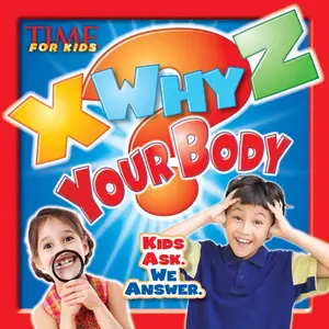 X-WHY-Z Your Body (A TIME for Kids Book): Kids Ask. We Answer (TIME For Kids X-WHY-Z)