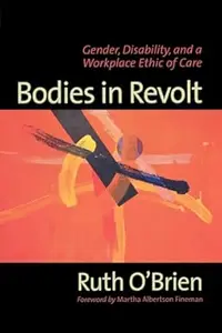 Bodies in Revolt: Gender, Disability, and a Workplace Ethic of Care