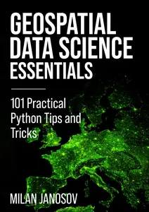 Geospatial Data Science Essentials: 101 Practical Python Tips and Tricks