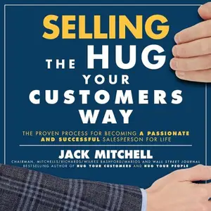 Selling the Hug Your Customers Way: The Proven Process for Becoming a Passionate and Successful Salesperson for Life