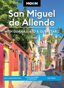 Moon San Miguel de Allende: With Guanajuato & Queretaro (Moon Latin America & Caribbean Travel Guide), 4th Edition