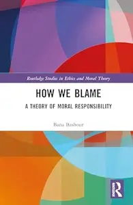 How We Blame: A Theory of Moral Responsibility