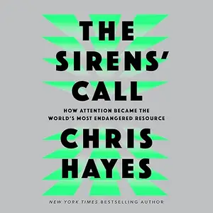 The Sirens' Call: How Attention Became the World's Most Endangered Resource [Audiobook]