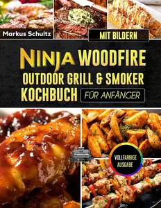 Ninja Woodfire Outdoor Grill & Smoker Kochbuch für Anfänger mit Bildern